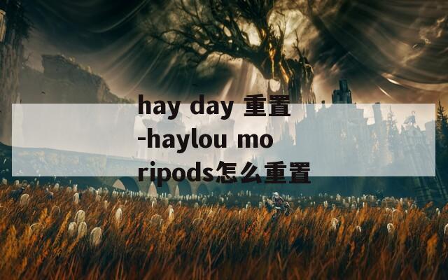 hay day 重置-haylou moripods怎么重置