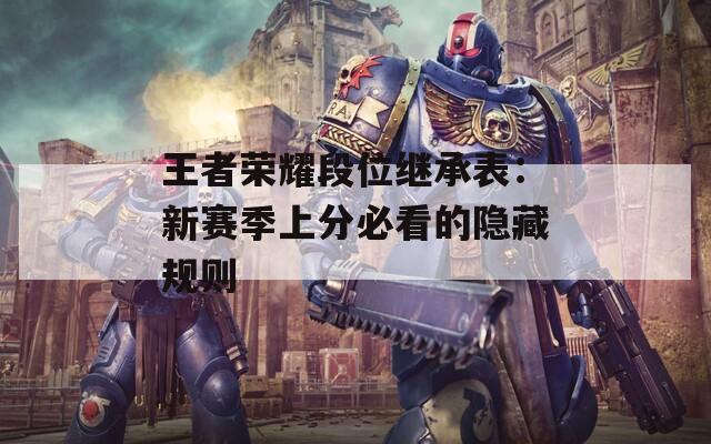 王者荣耀段位继承表：新赛季上分必看的隐藏规则  第1张