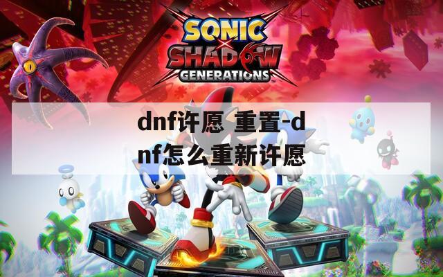 dnf许愿 重置-dnf怎么重新许愿  第1张