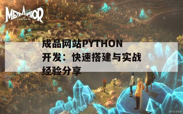 成品网站PYTHON开发：快速搭建与实战经验分享  第1张