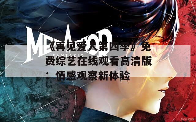 《再见爱人第四季》免费综艺在线观看高清版：情感观察新体验  第1张
