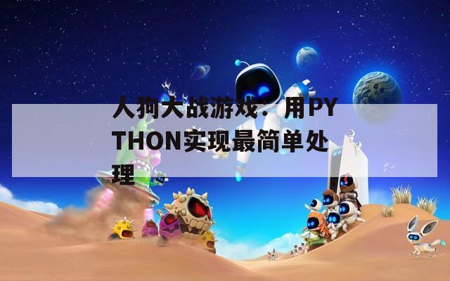 人狗大战游戏：用PYTHON实现最简单处理  第1张