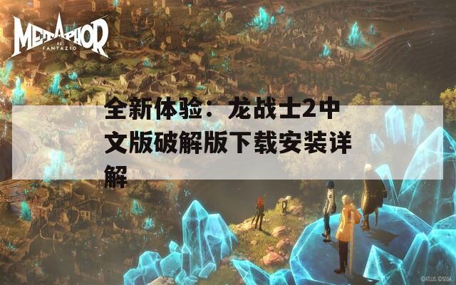 全新体验：龙战士2中文版破解版下载安装详解  第1张