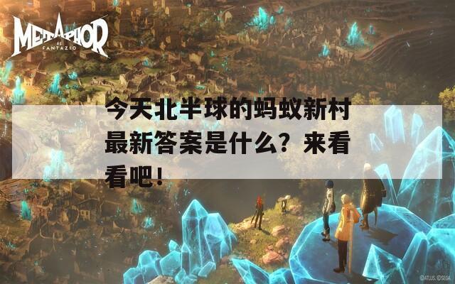 今天北半球的蚂蚁新村最新答案是什么？来看看吧！