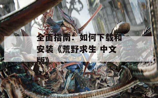 全面指南：如何下载和安装《荒野求生 中文版》  第1张