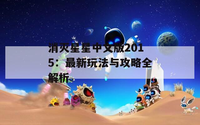 消灭星星中文版2015：最新玩法与攻略全解析