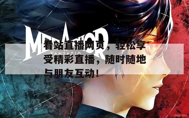 看站直播网页，轻松享受精彩直播，随时随地与朋友互动！