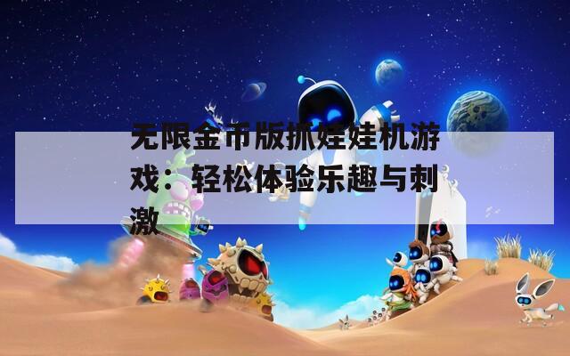 无限金币版抓娃娃机游戏：轻松体验乐趣与刺激