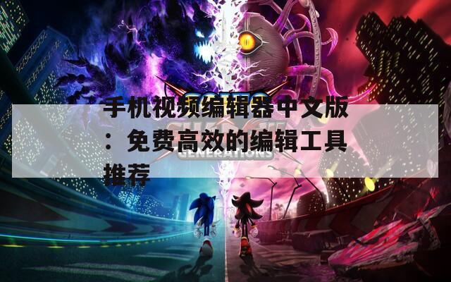 手机视频编辑器中文版：免费高效的编辑工具推荐