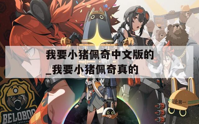 我要小猪佩奇中文版的_我要小猪佩奇真的