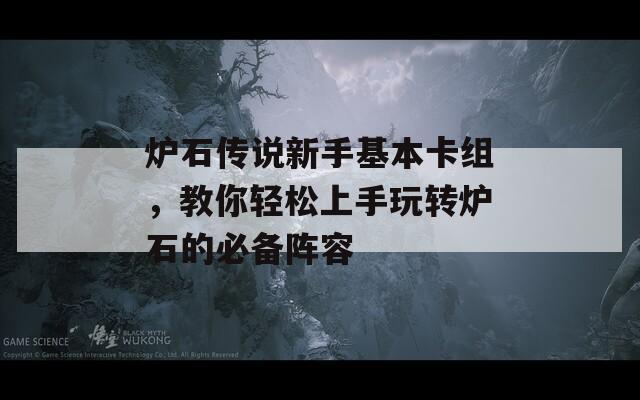 炉石传说新手基本卡组，教你轻松上手玩转炉石的必备阵容