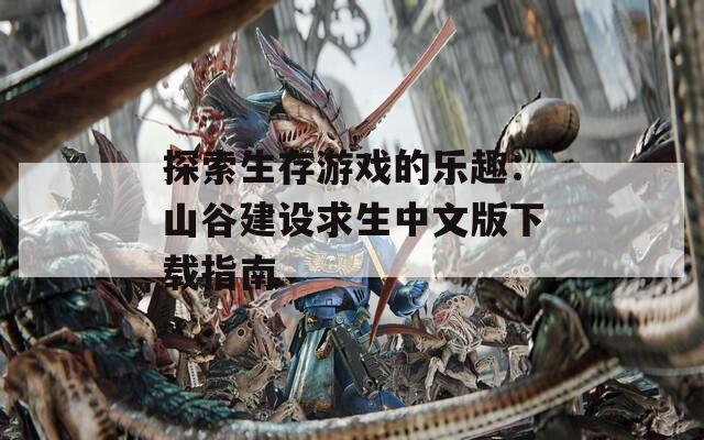 探索生存游戏的乐趣：山谷建设求生中文版下载指南