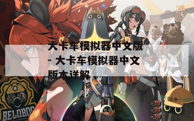大卡车模拟器中文版 - 大卡车模拟器中文版本详解