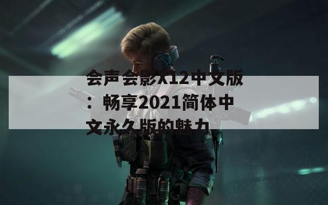 会声会影X12中文版：畅享2021简体中文永久版的魅力  第1张