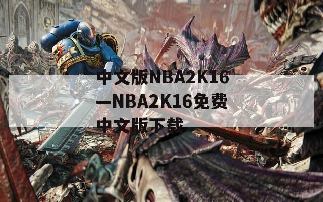 中文版NBA2K16—NBA2K16免费中文版下载