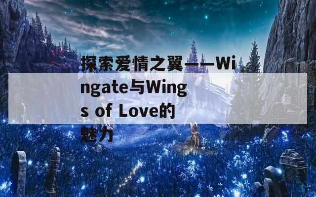 探索爱情之翼——Wingate与Wings of Love的魅力  第1张