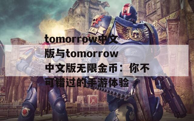 tomorrow中文版与tomorrow中文版无限金币：你不可错过的手游体验
