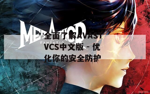 全面了解AVAST VCS中文版 - 优化你的安全防护