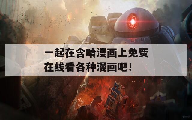 一起在含晴漫画上免费在线看各种漫画吧！  第1张
