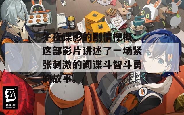 午夜谍影的剧情梗概：这部影片讲述了一场紧张刺激的间谍斗智斗勇的故事。