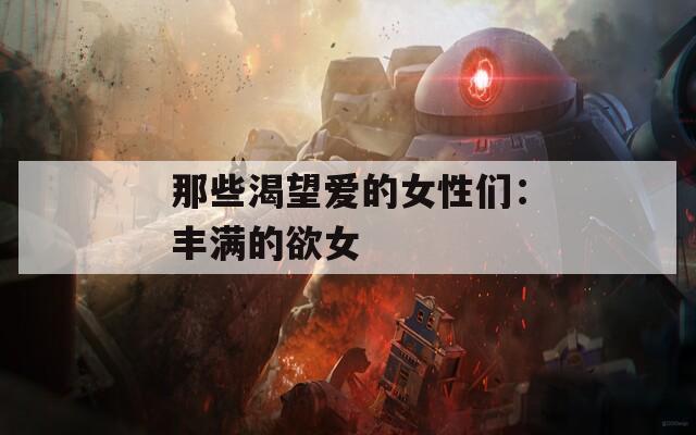 那些渴望爱的女性们：丰满的欲女
