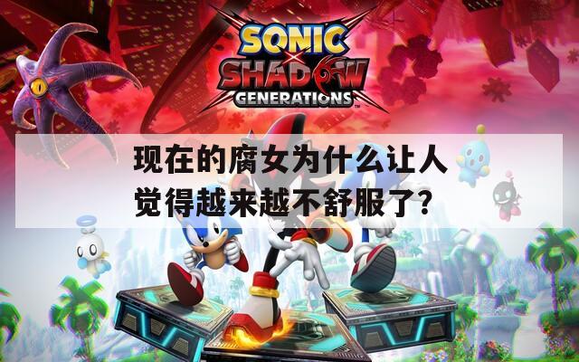 现在的腐女为什么让人觉得越来越不舒服了？