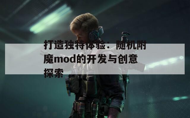 打造独特体验：随机附魔mod的开发与创意探索