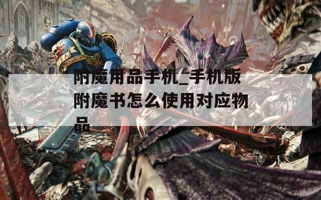 附魔用品手机_手机版附魔书怎么使用对应物品  第1张