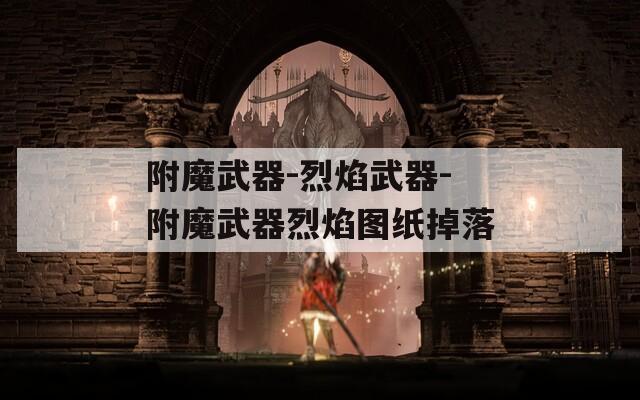 附魔武器-烈焰武器-附魔武器烈焰图纸掉落  第1张