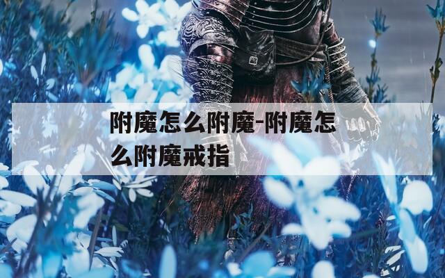 附魔怎么附魔-附魔怎么附魔戒指