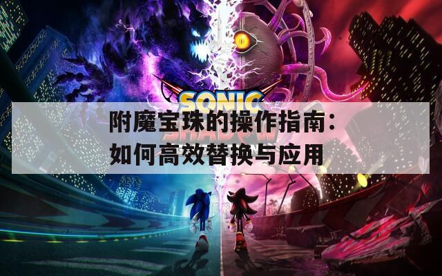 附魔宝珠的操作指南：如何高效替换与应用  第1张