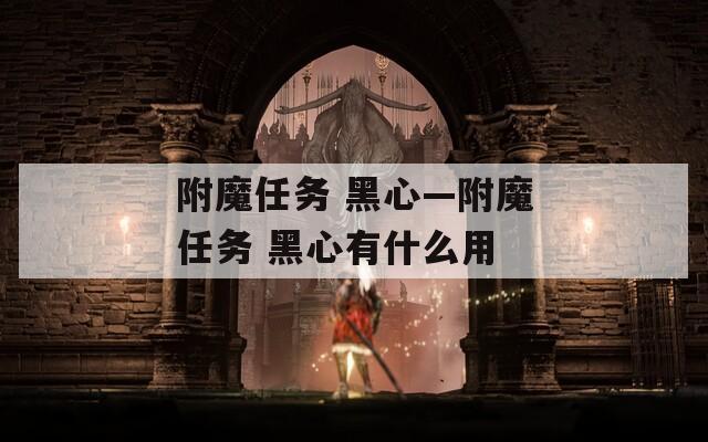 附魔任务 黑心—附魔任务 黑心有什么用  第1张