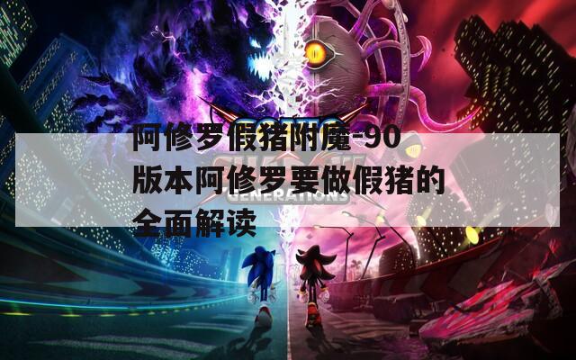 阿修罗假猪附魔-90版本阿修罗要做假猪的全面解读  第1张