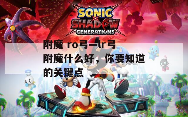 附魔 ro弓—lr弓附魔什么好，你要知道的关键点