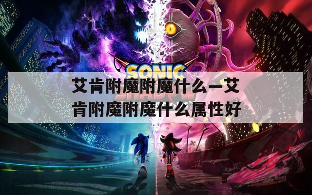 艾肯附魔附魔什么—艾肯附魔附魔什么属性好