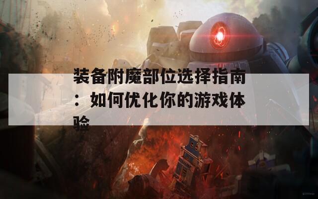 装备附魔部位选择指南：如何优化你的游戏体验
