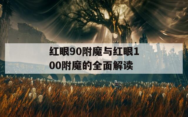 红眼90附魔与红眼100附魔的全面解读