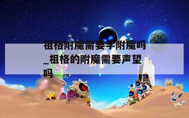 祖格附魔需要学附魔吗_祖格的附魔需要声望吗