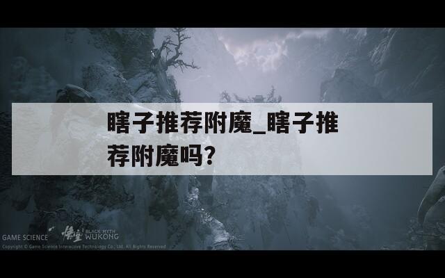 瞎子推荐附魔_瞎子推荐附魔吗？