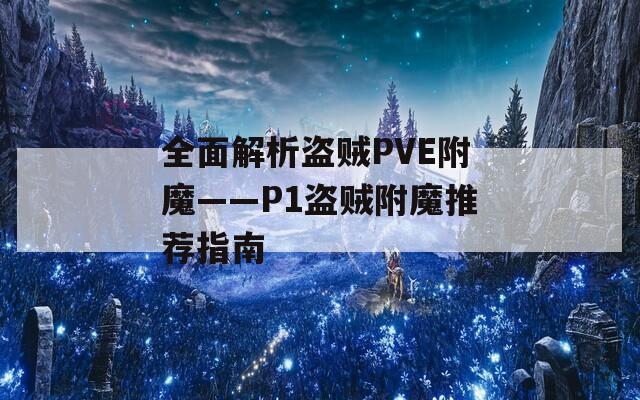 全面解析盗贼PVE附魔——P1盗贼附魔推荐指南