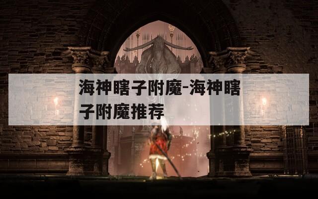 海神瞎子附魔-海神瞎子附魔推荐