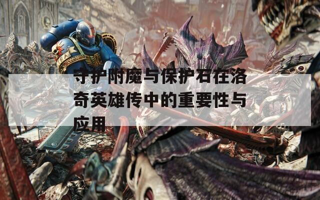 守护附魔与保护石在洛奇英雄传中的重要性与应用