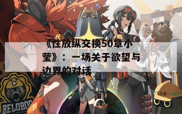 《性放纵交换50章小莹》：一场关于欲望与边界的对话  第1张