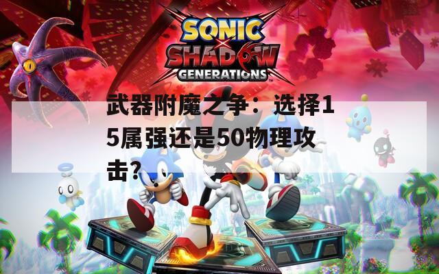 武器附魔之争：选择15属强还是50物理攻击？