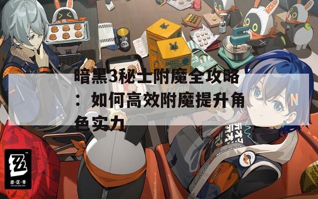 暗黑3秘士附魔全攻略：如何高效附魔提升角色实力  第1张