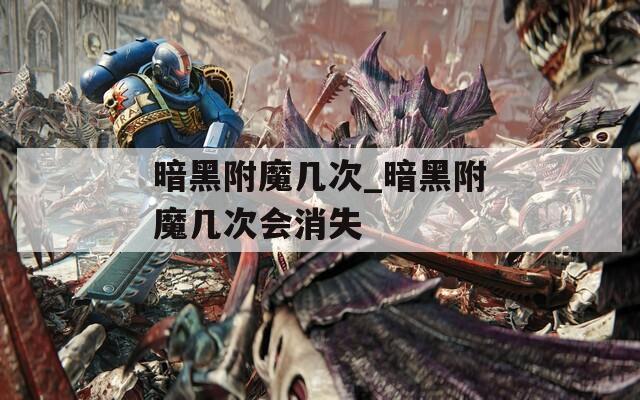 暗黑附魔几次_暗黑附魔几次会消失