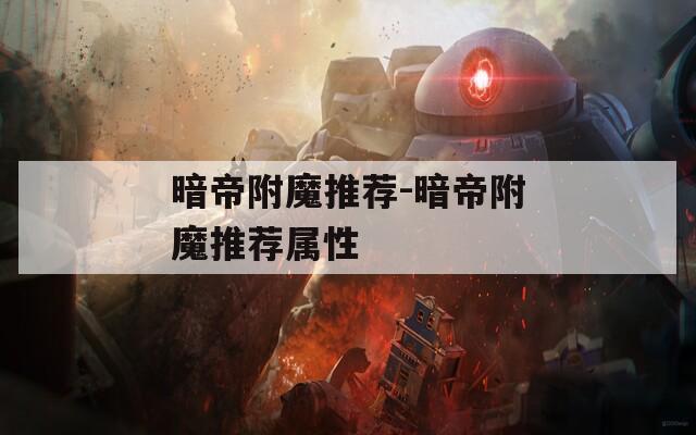 暗帝附魔推荐-暗帝附魔推荐属性