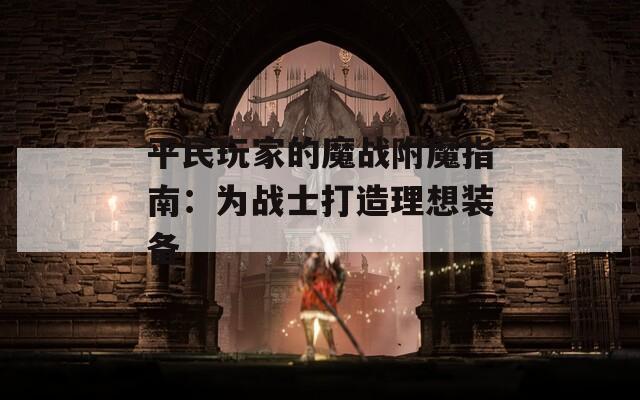 平民玩家的魔战附魔指南：为战士打造理想装备