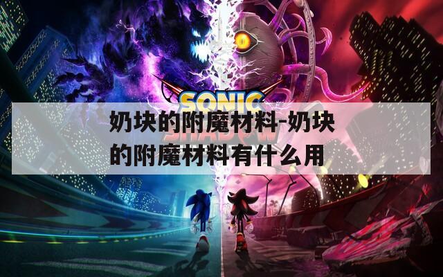 奶块的附魔材料-奶块的附魔材料有什么用