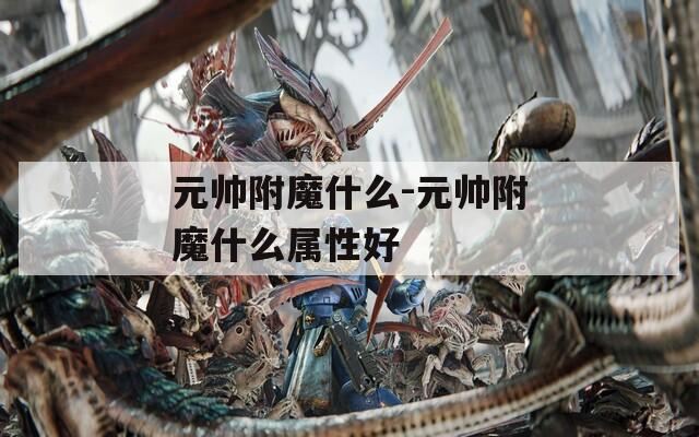 元帅附魔什么-元帅附魔什么属性好